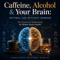 Caffeine, Alcohol & Your Brain: Optimal Use Without Damage The Science of Moderation for Better Brain Health