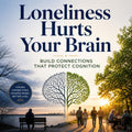 Loneliness Hurts Your Brain: Build Connections That Protect Cognition